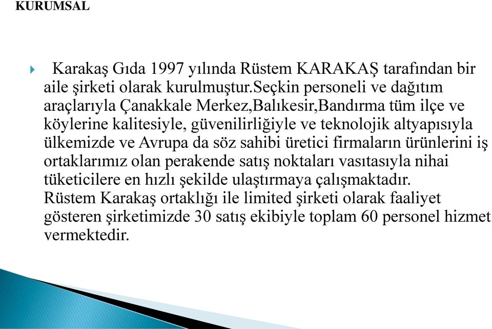 altyapısıyla ülkemizde ve Avrupa da söz sahibi üretici firmaların ürünlerini iş ortaklarımız olan perakende satış noktaları vasıtasıyla nihai