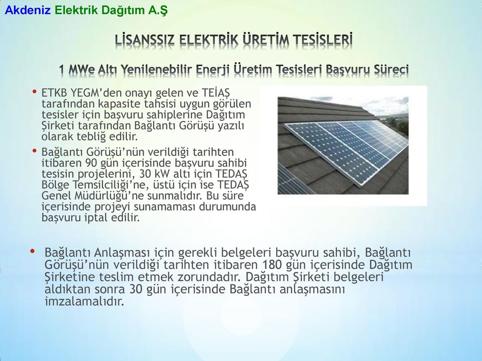 Bağlantı Görüşü nün verildiği tarihten itibaren 90 gün içerisinde başvuru sahibi tesisin projelerini, 30 kw altı için TEDAŞ Bölge Temsilciliği ne, üstü için ise TEDAŞ Genel