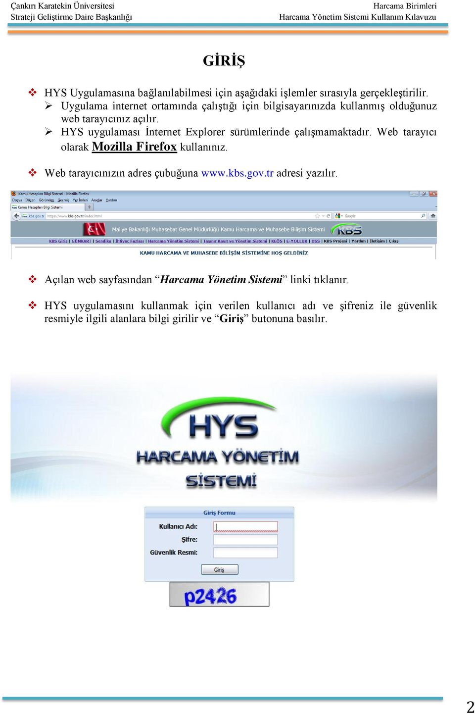 HYS uygulaması İnternet Explorer sürümlerinde çalışmamaktadır. Web tarayıcı olarak Mozilla Firefox kullanınız.