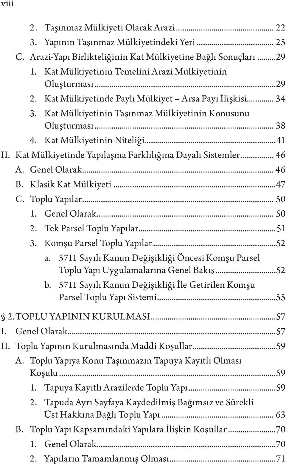 Kat Mülkiyetinin Niteliği...41 II. Kat Mülkiyetinde Yapılaşma Farklılığına Dayalı Sistemler... 46 A. Genel Olarak... 46 B. Klasik Kat Mülkiyeti...47 C. Toplu Yapılar... 50 1. Genel Olarak... 50 2.