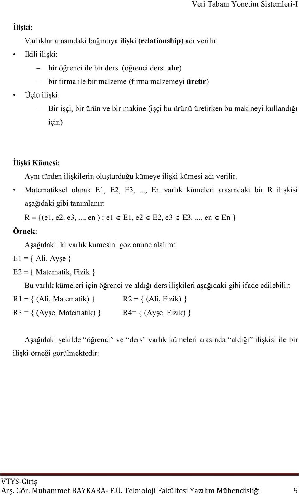 kullandığı için) ĠliĢki Kümesi: Aynı türden iliģkilerin oluģturduğu kümeye iliģki kümesi adı verilir. Matematiksel olarak E1, E2, E3,.