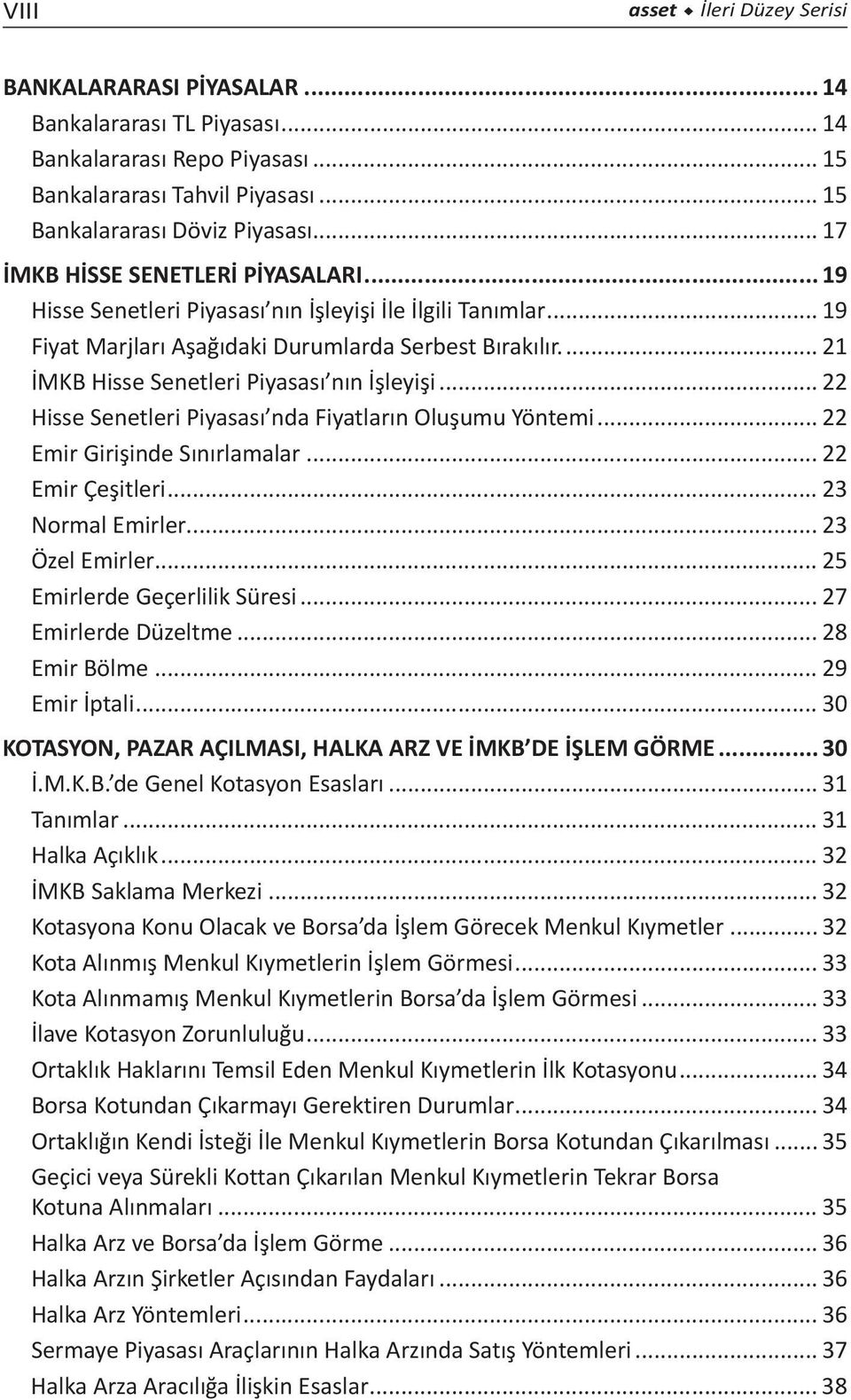 .. 21 İMKB Hisse Senetleri Piyasası nın İşleyişi... 22 Hisse Senetleri Piyasası nda Fiyatların Oluşumu Yöntemi... 22 Emir Girişinde Sınırlamalar... 22 Emir Çeşitleri... 23 Normal Emirler.