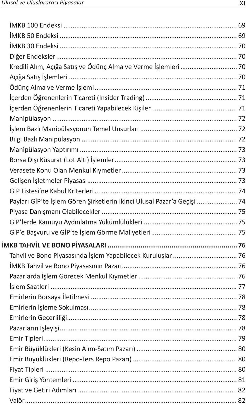 .. 72 İşlem Bazlı Manipülasyonun Temel Unsurları... 72 Bilgi Bazlı Manipülasyon... 72 Manipülasyon Yaptırımı... 73 Borsa Dışı Küsurat (Lot Altı) İşlemler... 73 Verasete Konu Olan Menkul Kıymetler.