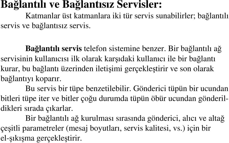 Bir bağlantılı ağ servisinin kullanıcısı ilk olarak karşıdaki kullanıcı ile bir bağlantı kurar, bu bağlantı üzerinden iletişimi gerçekleştirir ve son olarak bağlantıyı