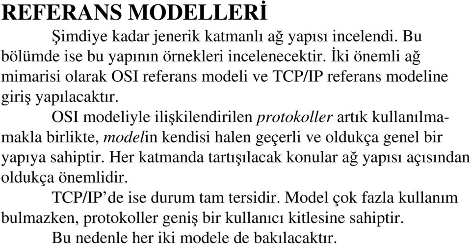 OSI modeliyle ilişkilendirilen protokoller artık kullanılmamakla birlikte, modelin kendisi halen geçerli ve oldukça genel bir yapıya sahiptir.