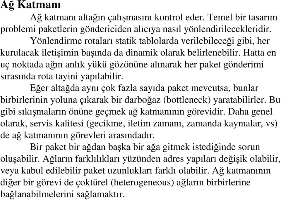 Hatta en uç noktada ağın anlık yükü gözönüne alınarak her paket gönderimi sırasında rota tayini yapılabilir.