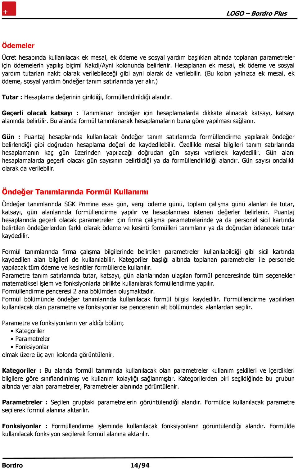 (Bu kolon yalnızca ek mesai, ek ödeme, sosyal yardım öndeğer tanım satırlarında yer alır.) Tutar : Hesaplama değerinin girildiği, formüllendirildiği alandır.