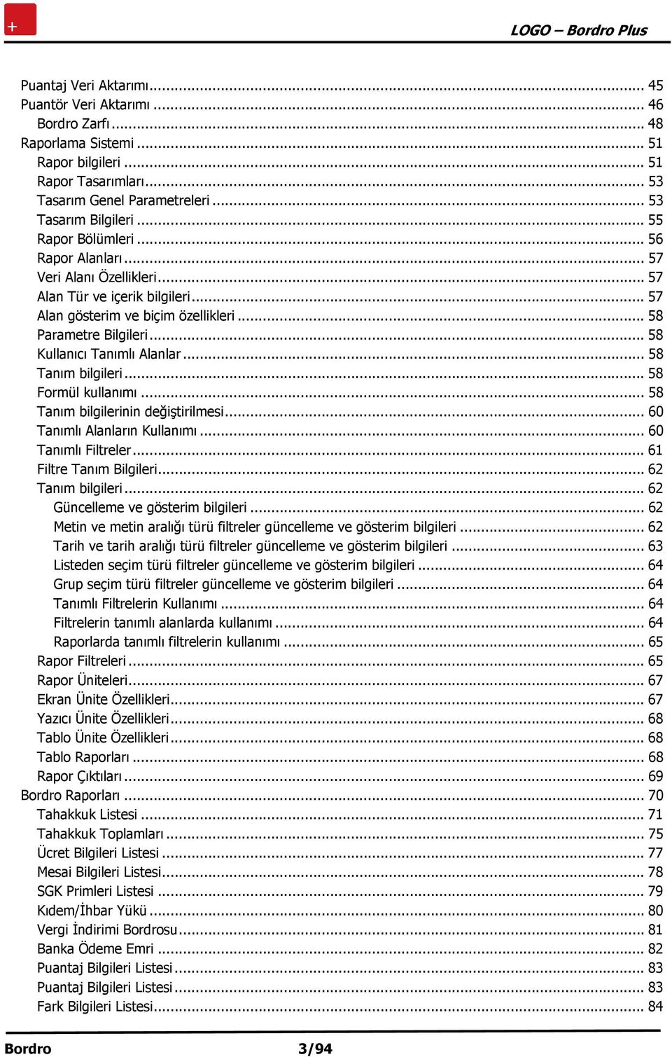 .. 58 Kullanıcı Tanımlı Alanlar... 58 Tanım bilgileri... 58 Formül kullanımı... 58 Tanım bilgilerinin değiştirilmesi... 60 Tanımlı Alanların Kullanımı... 60 Tanımlı Filtreler.