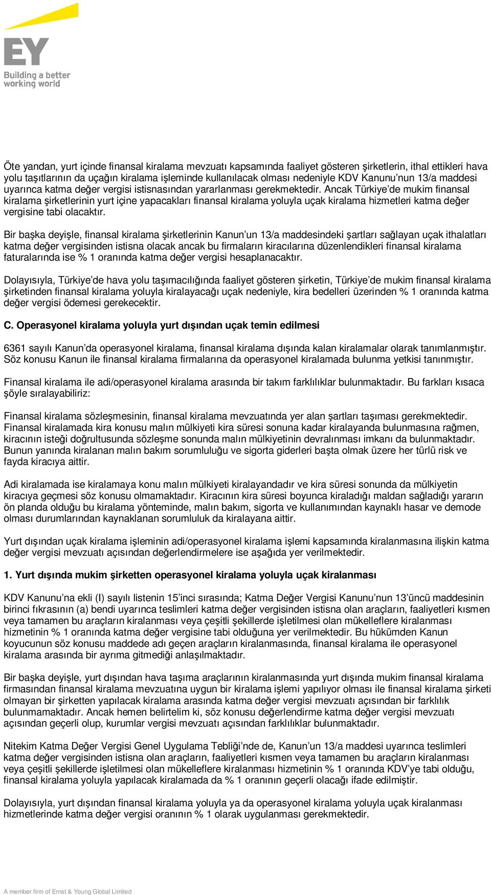 Ancak Türkiye de mukim finansal kiralama şirketlerinin yurt içine yapacakları finansal kiralama yoluyla uçak kiralama hizmetleri katma değer vergisine tabi olacaktır.