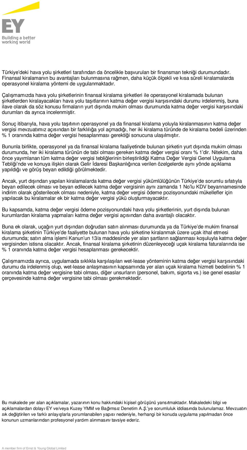 Çalışmamızda hava yolu şirketlerinin finansal kiralama şirketleri ile operasyonel kiralamada bulunan şirketlerden kiralayacakları hava yolu taşıtlarının katma değer vergisi karşısındaki durumu