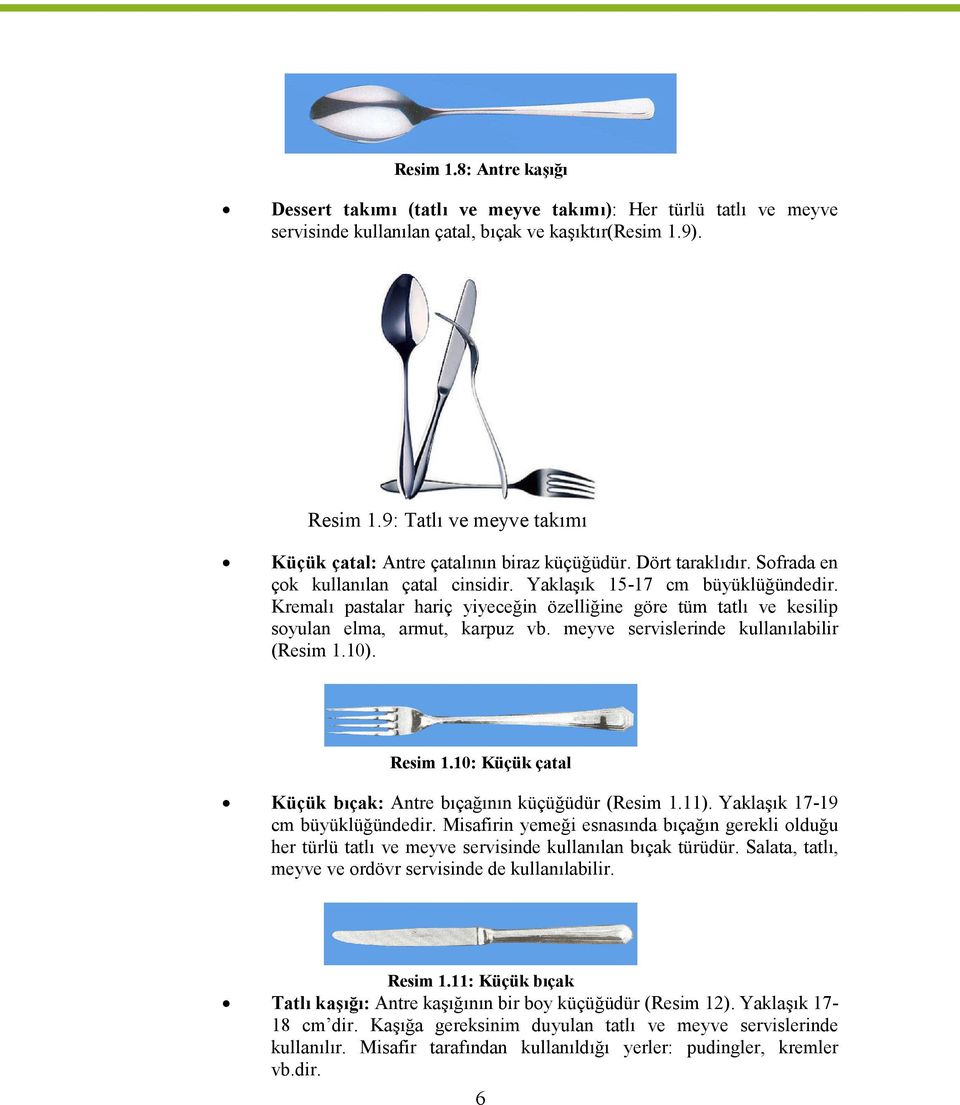 Kremalı pastalar hariç yiyeceğin özelliğine göre tüm tatlı ve kesilip soyulan elma, armut, karpuz vb. meyve servislerinde kullanılabilir (Resim 1.10). Resim 1.