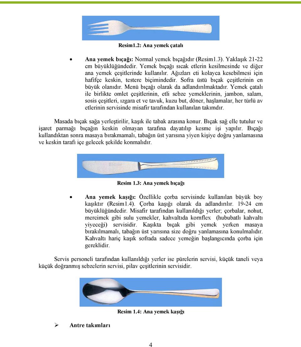 Yemek çatalı ile birlikte omlet çeşitlerinin, etli sebze yemeklerinin, jambon, salam, sosis çeşitleri, ızgara et ve tavuk, kuzu but, döner, haşlamalar, her türlü av etlerinin servisinde misafir