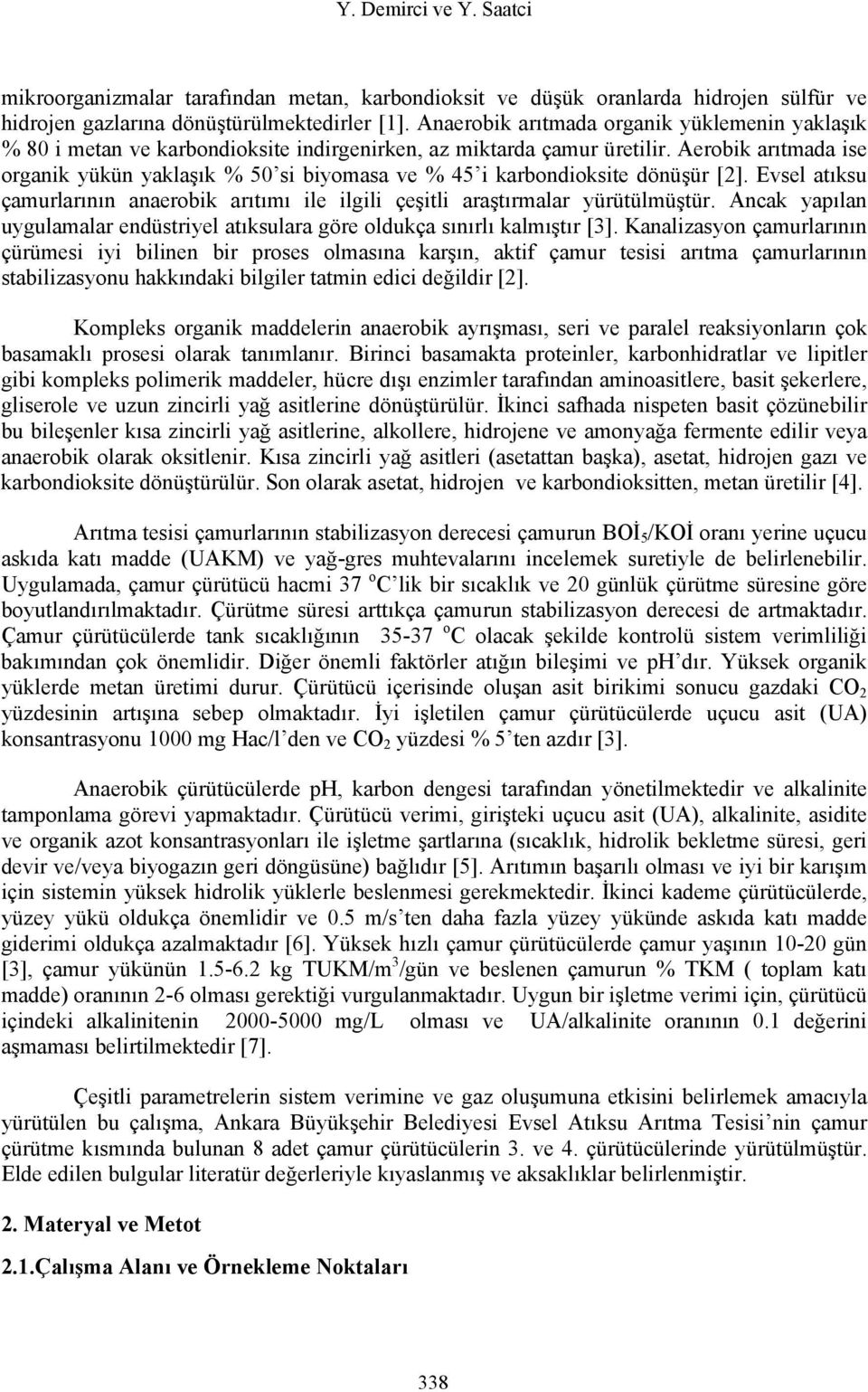 Aerobik arıtmada ise organik yükün yaklaşık % 5 si biyomasa ve % 45 i karbondioksite dönüşür [2]. Evsel atıksu çamurlarının anaerobik arıtımı ile ilgili çeşitli araştırmalar yürütülmüştür.