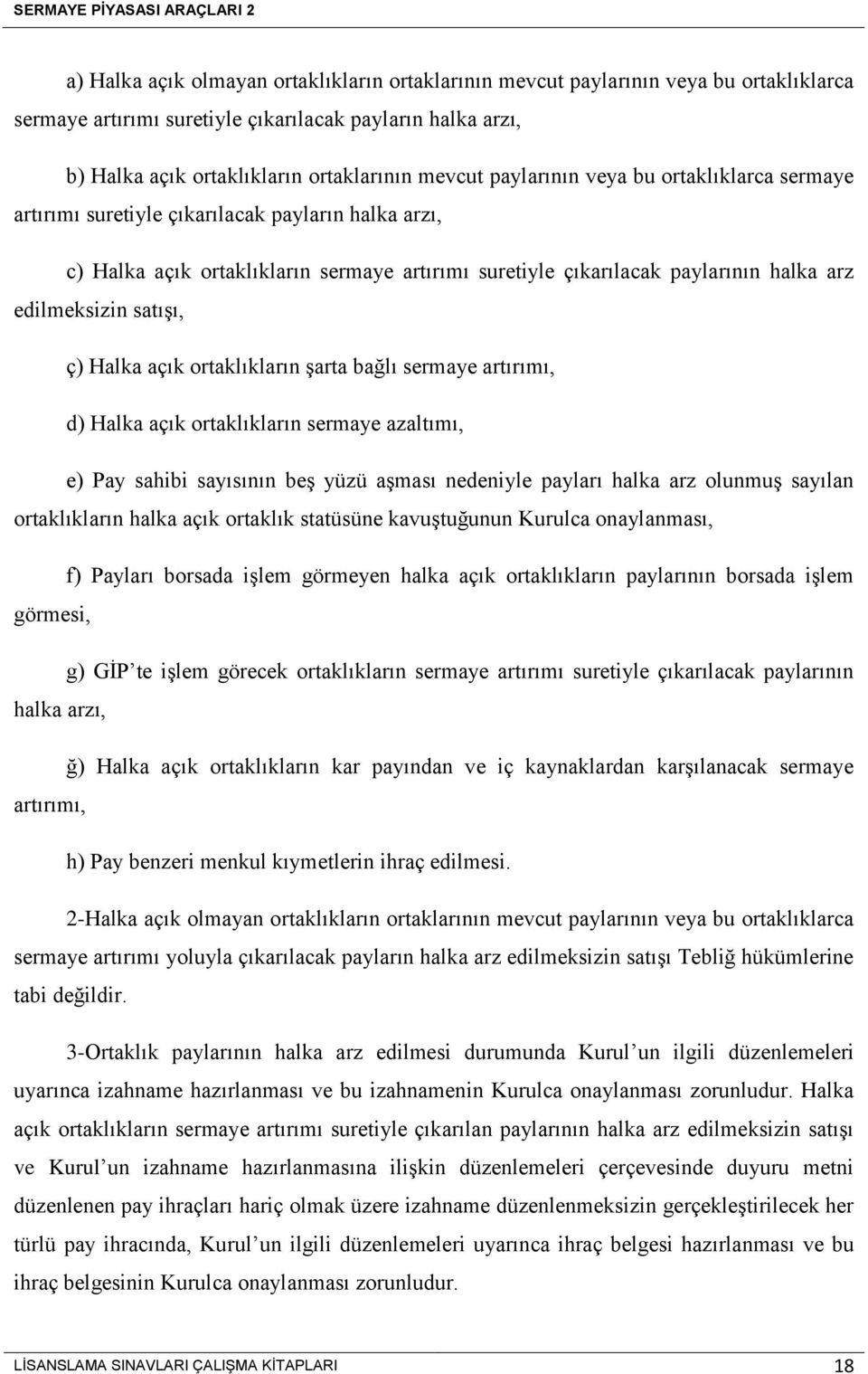 satışı, ç) Halka açık ortaklıkların şarta bağlı sermaye artırımı, d) Halka açık ortaklıkların sermaye azaltımı, e) Pay sahibi sayısının beş yüzü aşması nedeniyle payları halka arz olunmuş sayılan