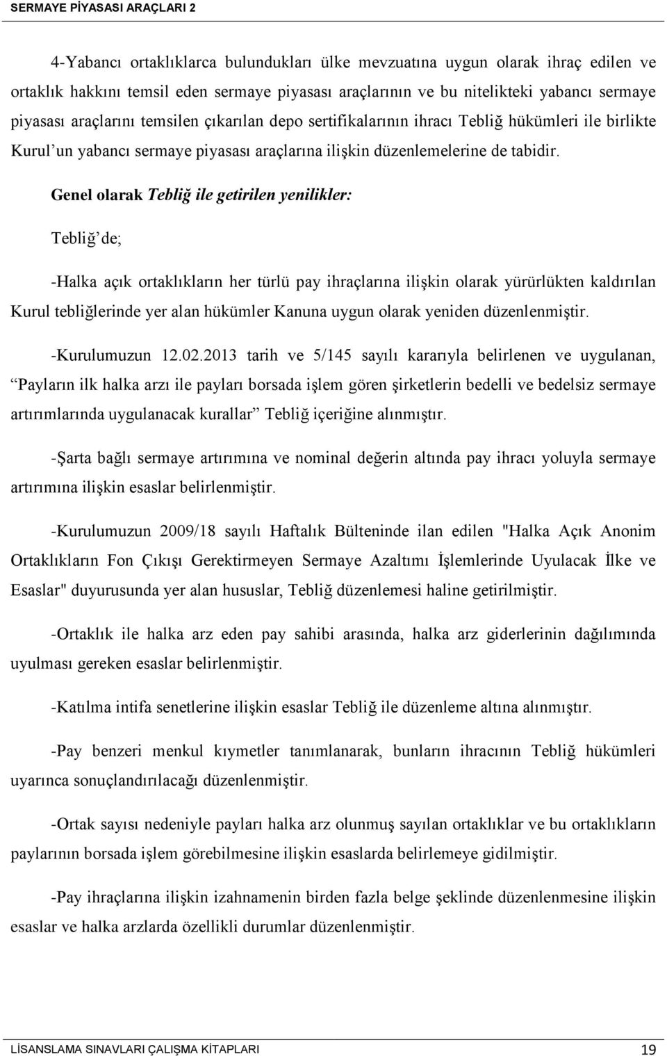 Genel olarak Tebliğ ile getirilen yenilikler: Tebliğ de; -Halka açık ortaklıkların her türlü pay ihraçlarına ilişkin olarak yürürlükten kaldırılan Kurul tebliğlerinde yer alan hükümler Kanuna uygun