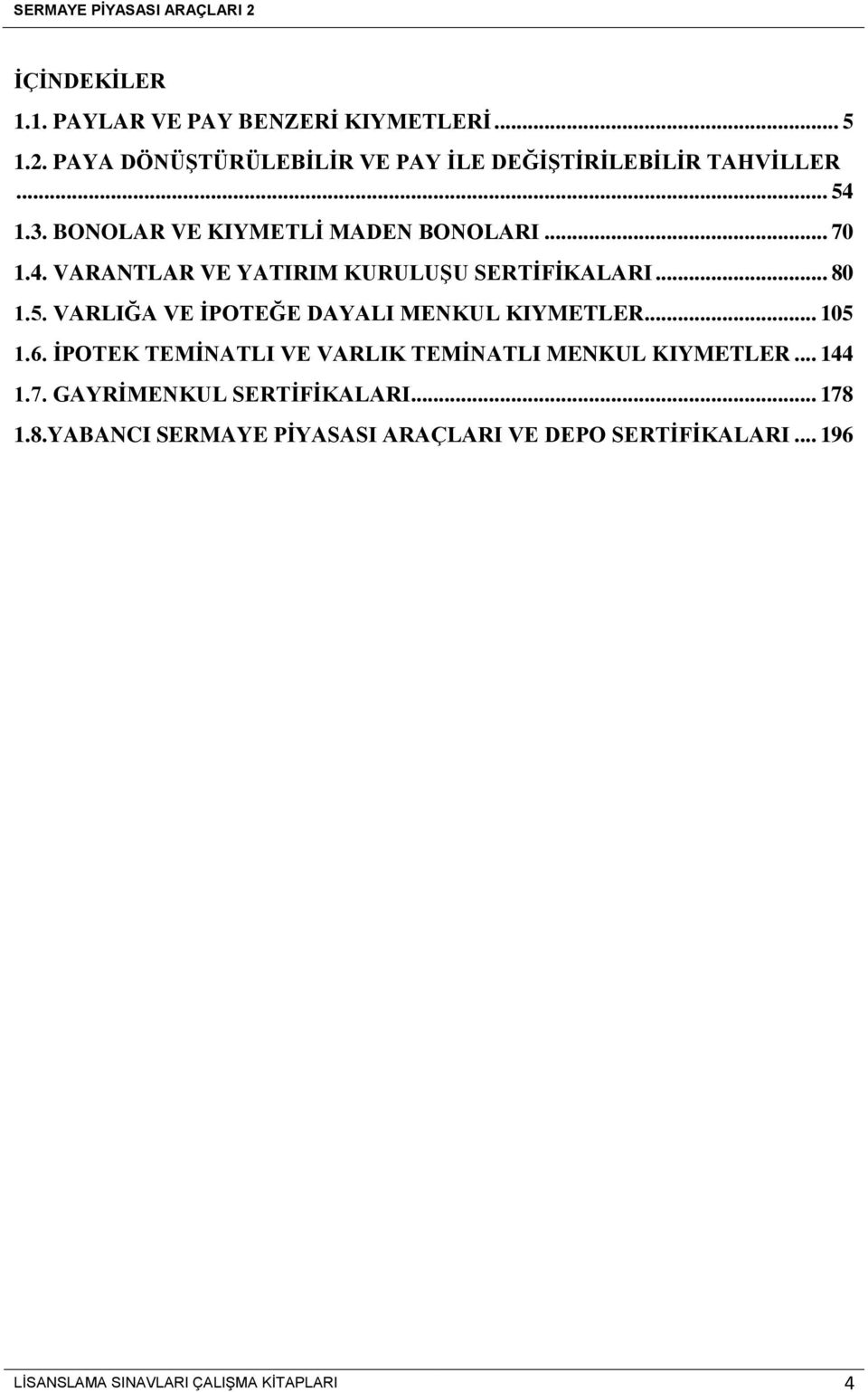 .. 105 1.6. İPOTEK TEMİNATLI VE VARLIK TEMİNATLI MENKUL KIYMETLER... 144 1.7. GAYRİMENKUL SERTİFİKALARI... 178 