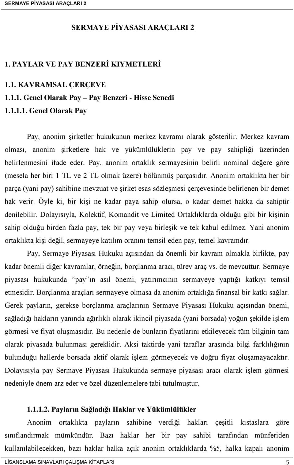 Pay, anonim ortaklık sermayesinin belirli nominal değere göre (mesela her biri 1 TL ve 2 TL olmak üzere) bölünmüş parçasıdır.