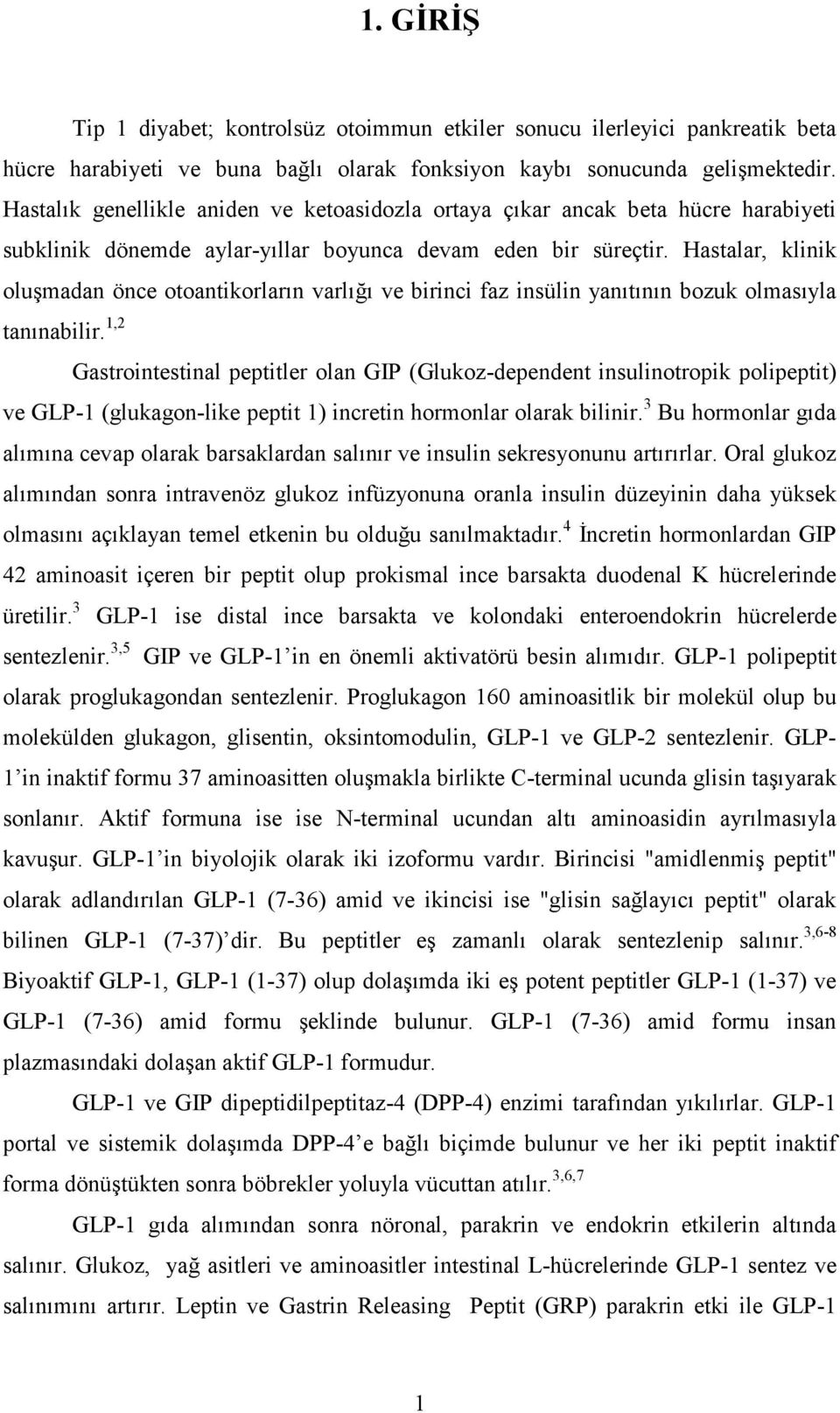 Hastalar, klinik oluşmadan önce otoantikorların varlığı ve birinci faz insülin yanıtının bozuk olmasıyla tanınabilir.