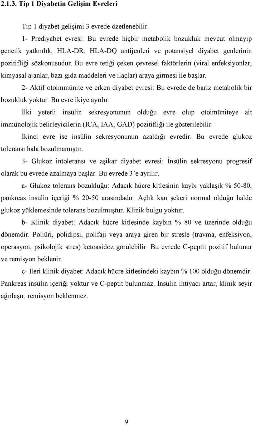 Bu evre tetiği çeken çevresel faktörlerin (viral enfeksiyonlar, kimyasal ajanlar, bazı gıda maddeleri ve ilaçlar) araya girmesi ile başlar.