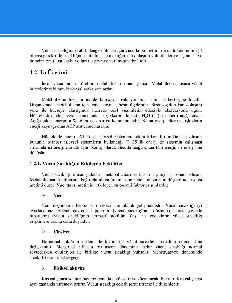 Isı Üretimi İnsan vücudunda ısı üretimi, metabolizma sonucu gelişir. Metabolizma, kısaca vücut hücrelerindeki tüm kimyasal reaksiyonlardır.