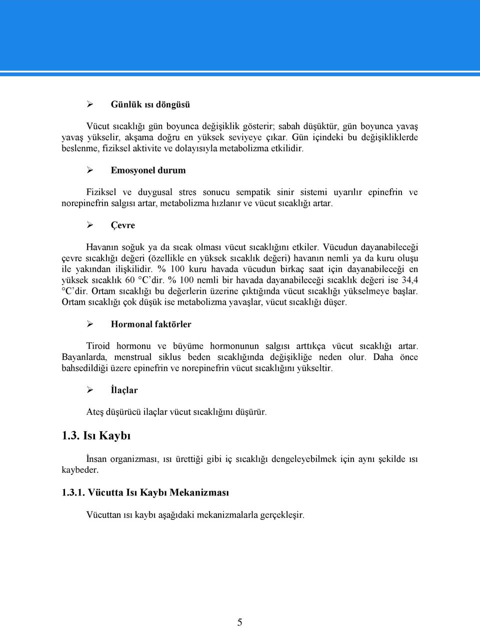 Emosyonel durum Fiziksel ve duygusal stres sonucu sempatik sinir sistemi uyarılır epinefrin ve norepinefrin salgısı artar, metabolizma hızlanır ve vücut sıcaklığı artar.