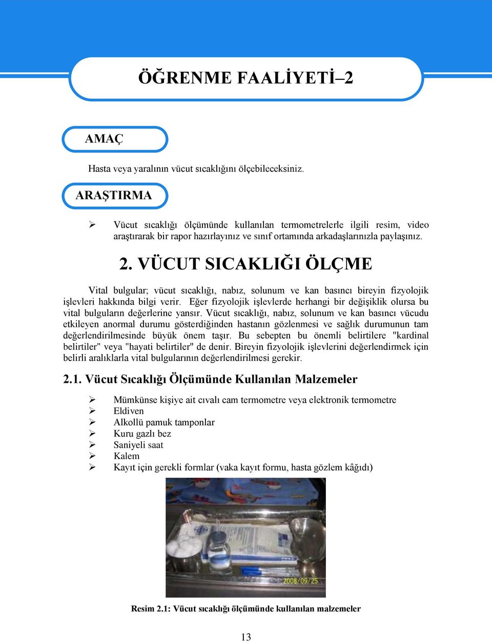 VÜCUT SICAKLIĞI ÖLÇME Vital bulgular; vücut sıcaklığı, nabız, solunum ve kan basıncı bireyin fizyolojik işlevleri hakkında bilgi verir.