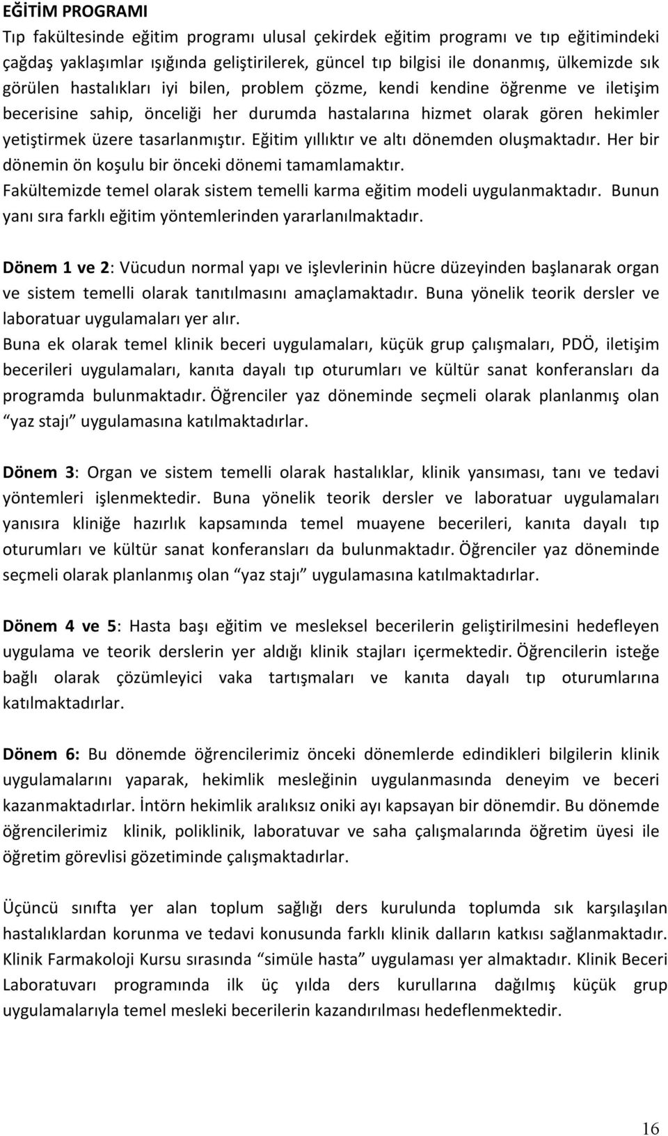 Eğitim yıllıktır ve altı dönemden oluşmaktadır. Her bir dönemin ön koşulu bir önceki dönemi tamamlamaktır. Fakültemizde temel olarak sistem temelli karma eğitim modeli uygulanmaktadır.