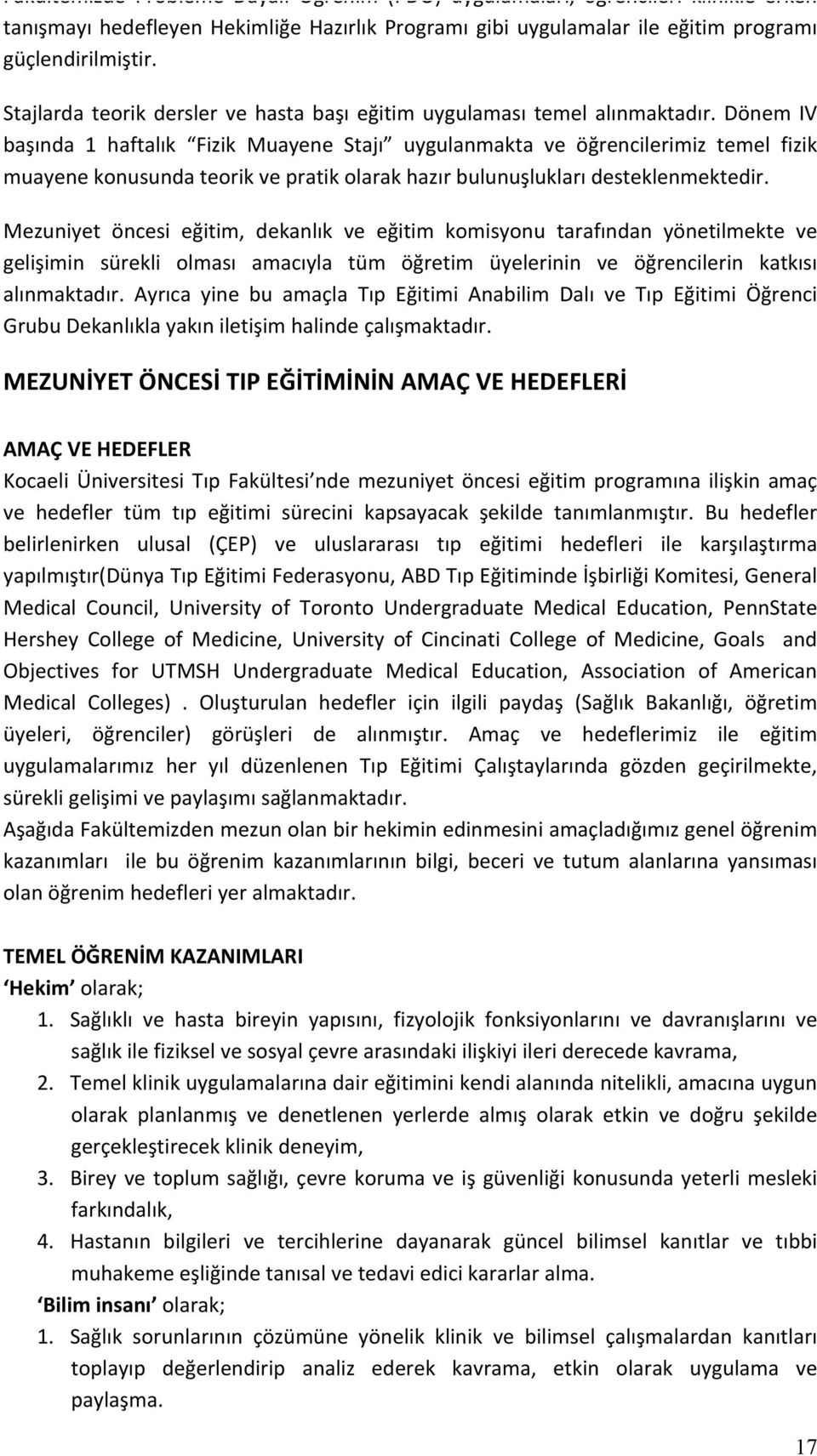 Dönem IV başında 1 haftalık Fizik Muayene Stajı uygulanmakta ve öğrencilerimiz temel fizik muayene konusunda teorik ve pratik olarak hazır bulunuşlukları desteklenmektedir.