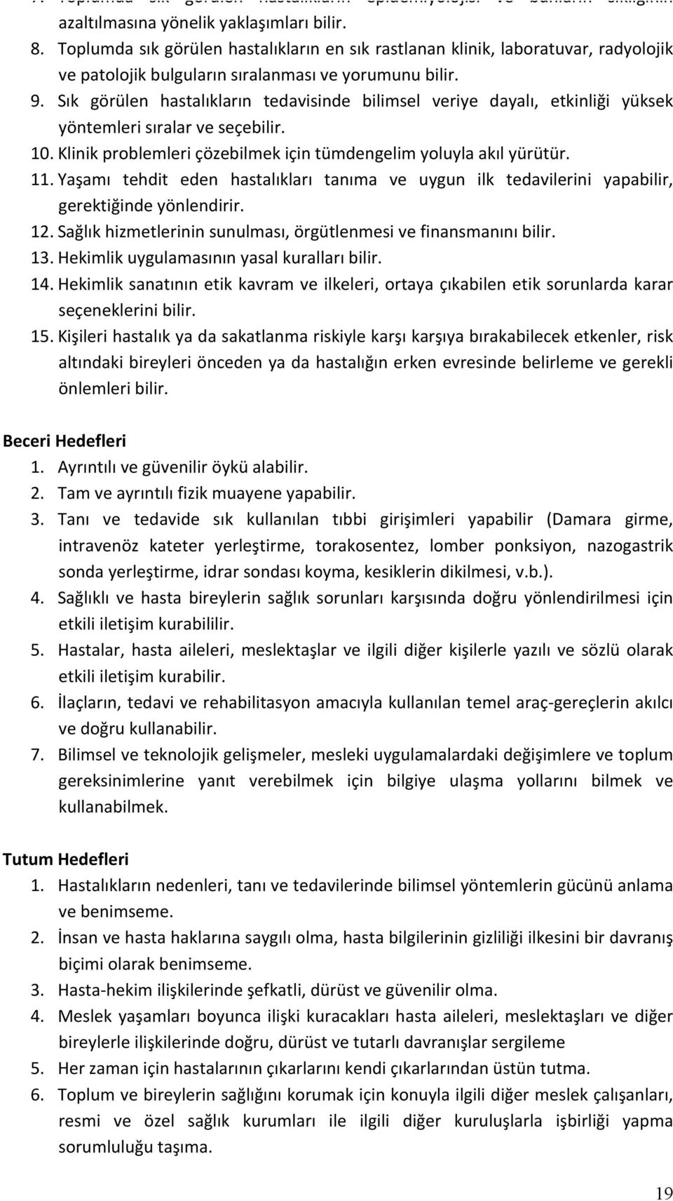 Sık görülen hastalıkların tedavisinde bilimsel veriye dayalı, etkinliği yüksek yöntemleri sıralar ve seçebilir. 10. Klinik problemleri çözebilmek için tümdengelim yoluyla akıl yürütür. 11.