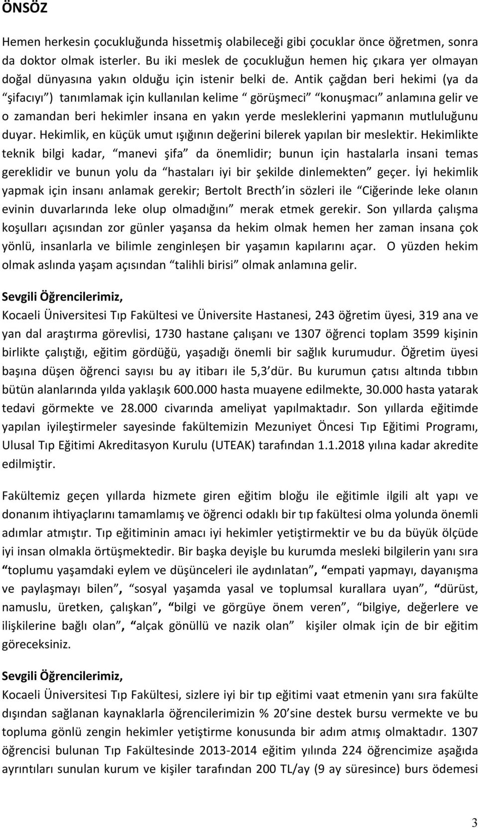 Antik çağdan beri hekimi (ya da şifacıyı ) tanımlamak için kullanılan kelime görüşmeci konuşmacı anlamına gelir ve o zamandan beri hekimler insana en yakın yerde mesleklerini yapmanın mutluluğunu