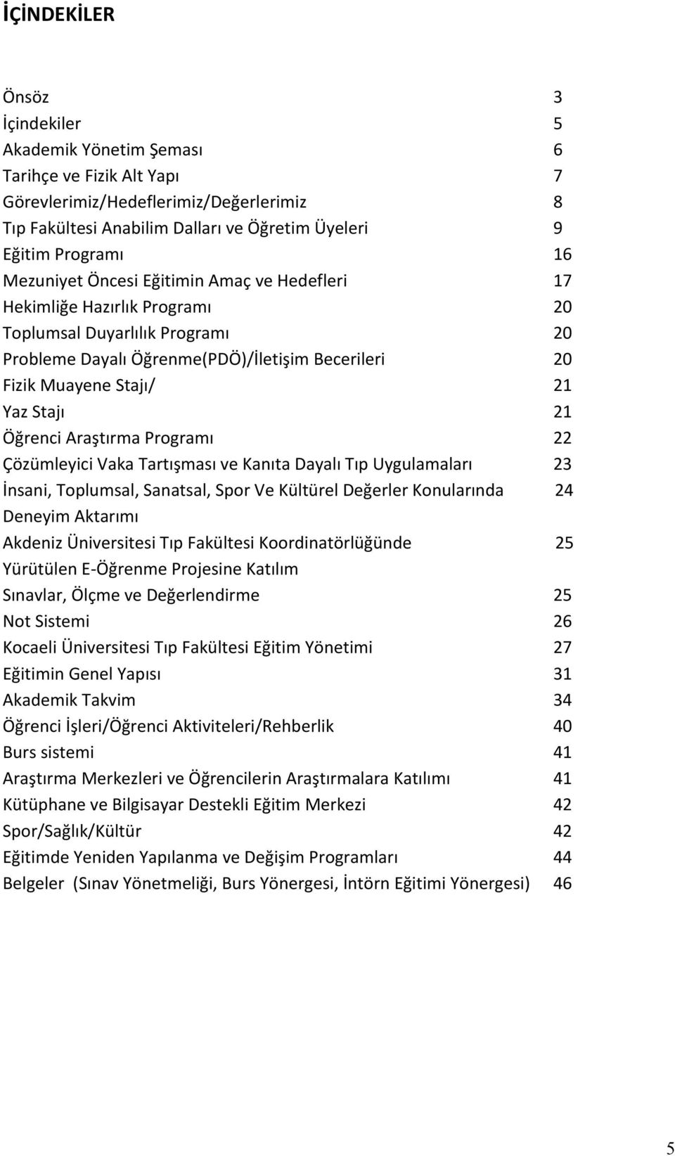 Çözümleyici Vaka Tartışması ve Kanıta Dayalı Tıp Uygulamaları İnsani, Toplumsal, Sanatsal, Spor Ve Kültürel Değerler Konularında Deneyim Aktarımı Akdeniz Üniversitesi Tıp Fakültesi Koordinatörlüğünde