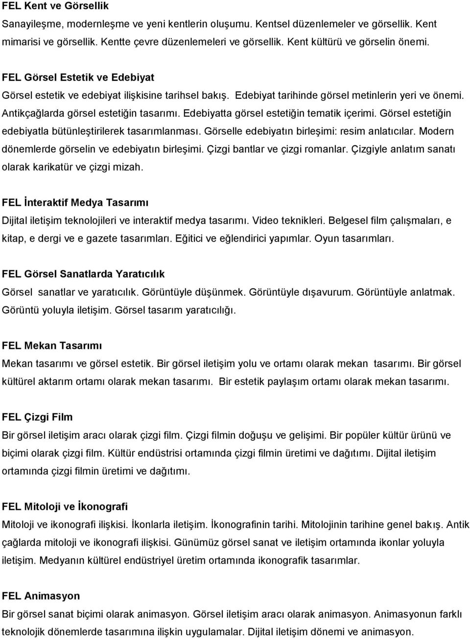 Antikçağlarda görsel estetiğin tasarımı. Edebiyatta görsel estetiğin tematik içerimi. Görsel estetiğin edebiyatla bütünleştirilerek tasarımlanması. Görselle edebiyatın birleşimi: resim anlatıcılar.