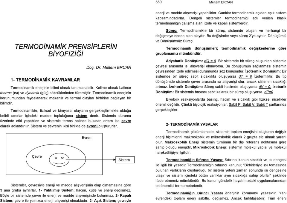 Termodinamik enerjinin bilimi olarak tanımlanabilir. Kelime olarak Latince therme (ısı) ve dynamis (güç) sözcüklerinden türemiştir.