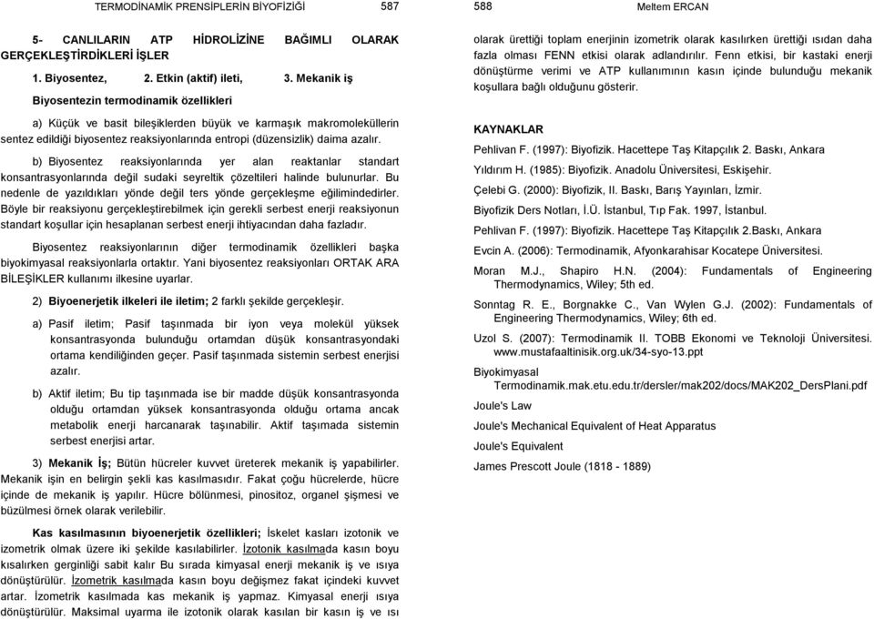 b) Biyosentez reaksiyonlarında yer alan reaktanlar standart konsantrasyonlarında değil sudaki seyreltik çözeltileri halinde bulunurlar.