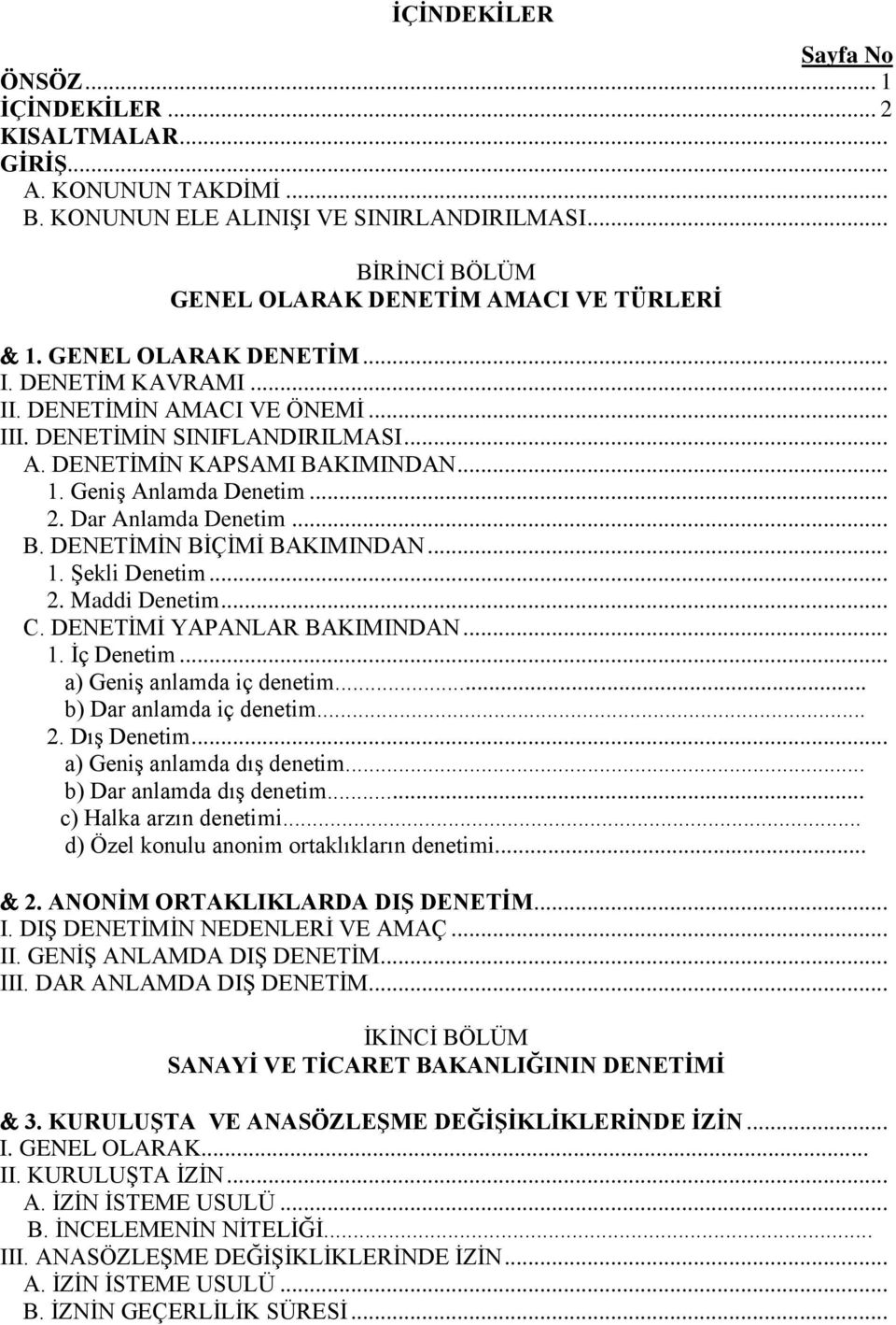 .. B. DENETİMİN BİÇİMİ BAKIMINDAN... 1. Şekli Denetim... 2. Maddi Denetim... C. DENETİMİ YAPANLAR BAKIMINDAN... 1. İç Denetim... a) Geniş anlamda iç denetim... b) Dar anlamda iç denetim... 2. Dış Denetim.