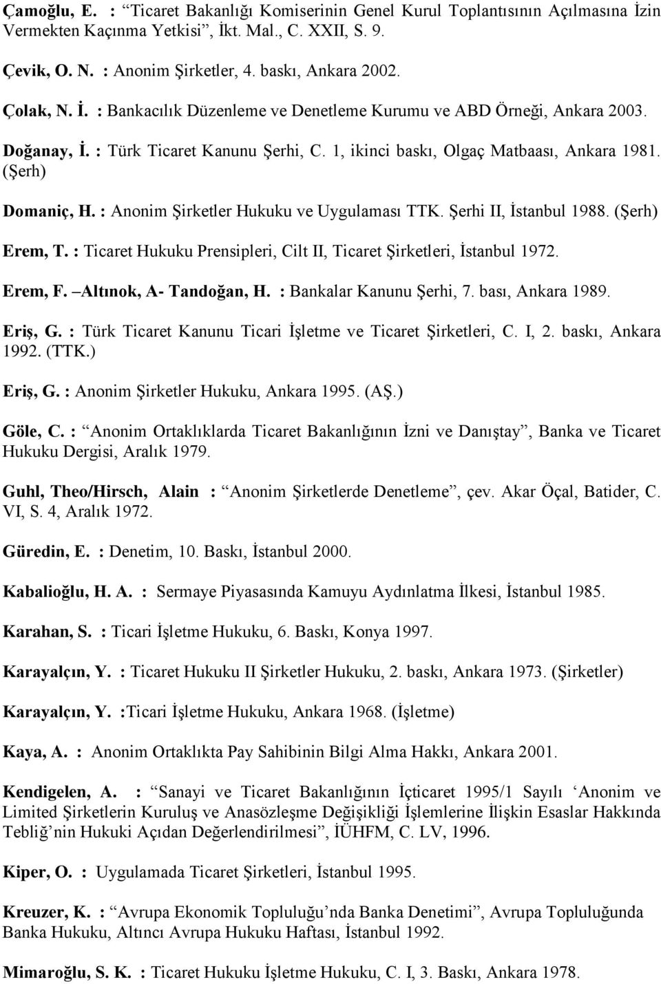 : Anonim Şirketler Hukuku ve Uygulaması TTK. Şerhi II, İstanbul 1988. (Şerh) Erem, T. : Ticaret Hukuku Prensipleri, Cilt II, Ticaret Şirketleri, İstanbul 1972. Erem, F. Altınok, A- Tandoğan, H.