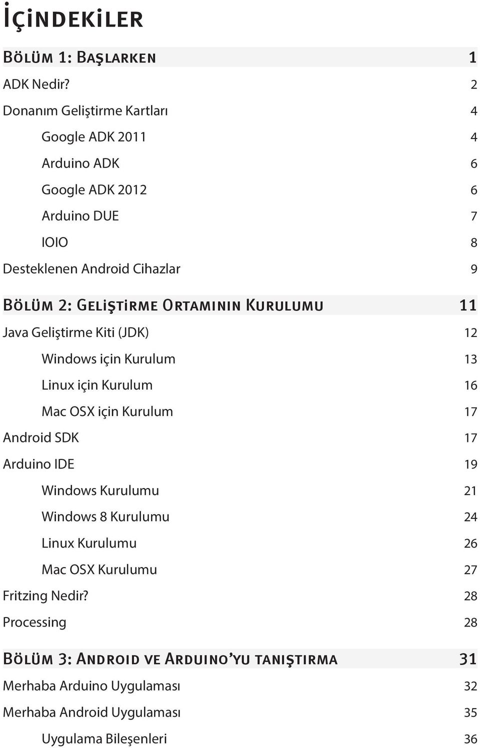 Geliştirme Ortamının Kurulumu 11 Java Geliştirme Kiti (JDK) 12 Windows için Kurulum 13 Linux için Kurulum 16 Mac OSX için Kurulum 17 Android SDK 17