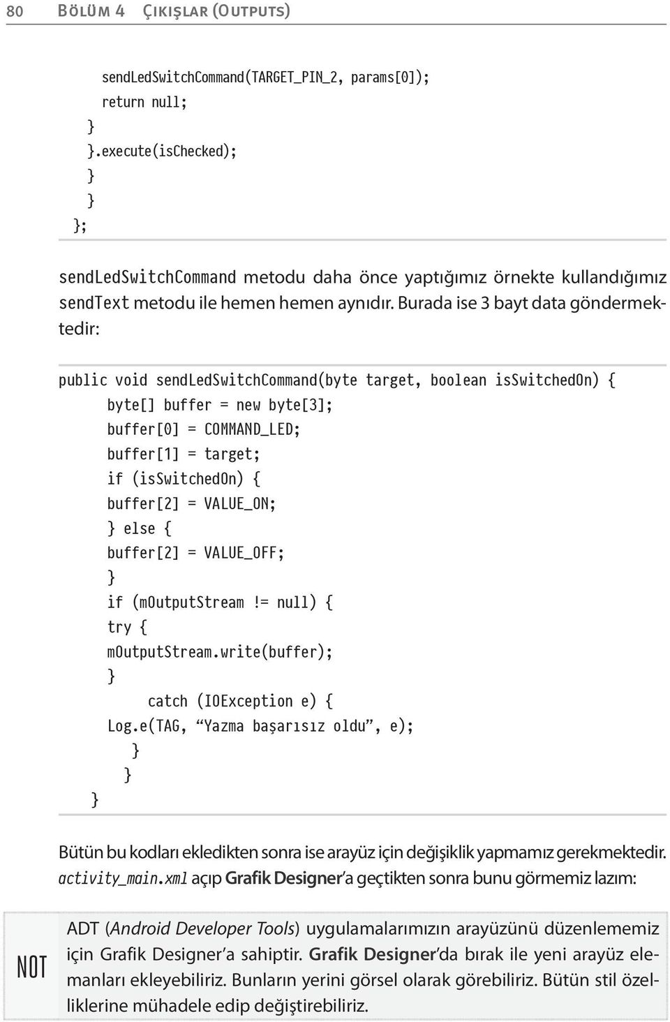 Burada ise 3 bayt data göndermektedir: public void sendledswitchcommand(byte target, boolean isswitchedon) { byte[] buffer = new byte[3]; buffer[0] = COMMAND_LED; buffer[1] = target; if