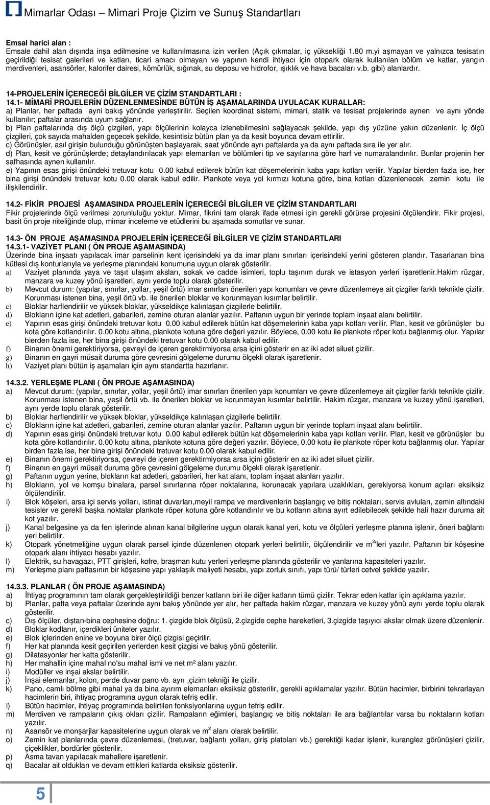 asansörler, kalorifer dairesi, kömürlük, sığınak, su deposu ve hidrofor, ışıklık ve hava bacaları v.b. gibi) alanlardır. 14-PROJELERİN İÇERECEĞİ BİLGİLER VE ÇİZİM STANDARTLARI : 14.