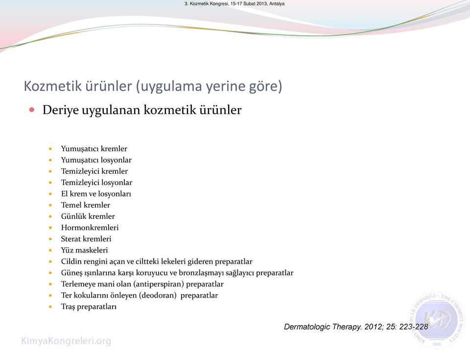 açan ve ciltteki lekeleri gideren preparatlar Güneş ışınlarına karşı koruyucu ve bronzlaşmayı sağlayıcı preparatlar Terlemeye mani