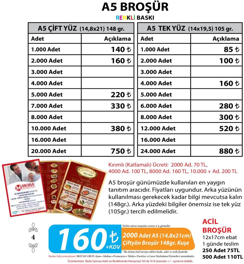 000 Adet 24.000 Adet 880 Kırımlı (Katlamalı) Ücreti: 2000 Ad. 70 TL, 4000 Ad. 100 TL, 8000 Ad. 160 TL, 10.000 + Ad. 200 TL 4 A5 broşür günümüzde kullanılan en yaygın tanıtım aracıdır.