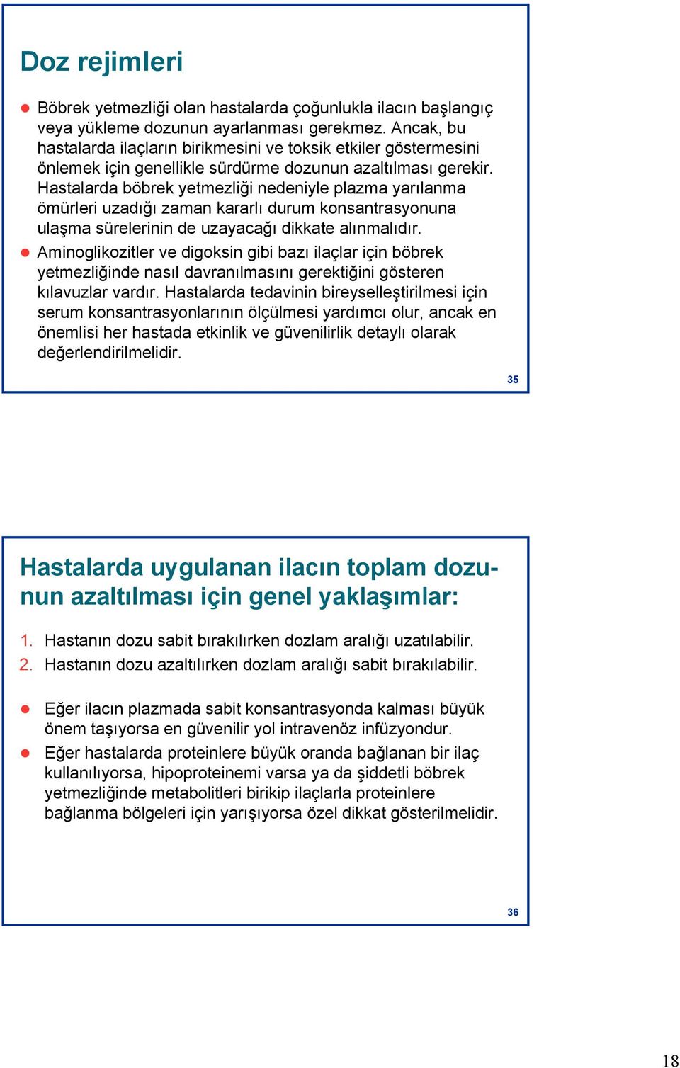 Hastalarda böbrek yetmezliği nedeniyle plazma yarılanma ömürleri uzadığı zaman kararlı durum konsantrasyonuna ulaşma sürelerinin de uzayacağı dikkate alınmalıdır.