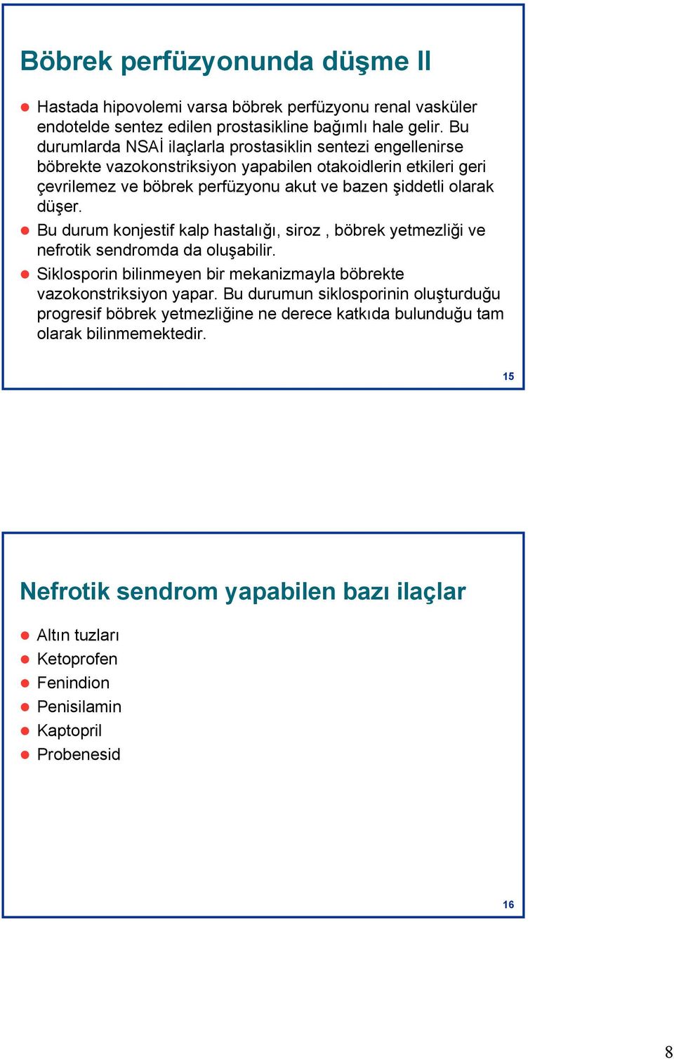 düşer. Bu durum konjestif kalp hastalığı, siroz, böbrek yetmezliği ve nefrotik sendromda da oluşabilir. Siklosporin bilinmeyen bir mekanizmayla böbrekte vazokonstriksiyon yapar.