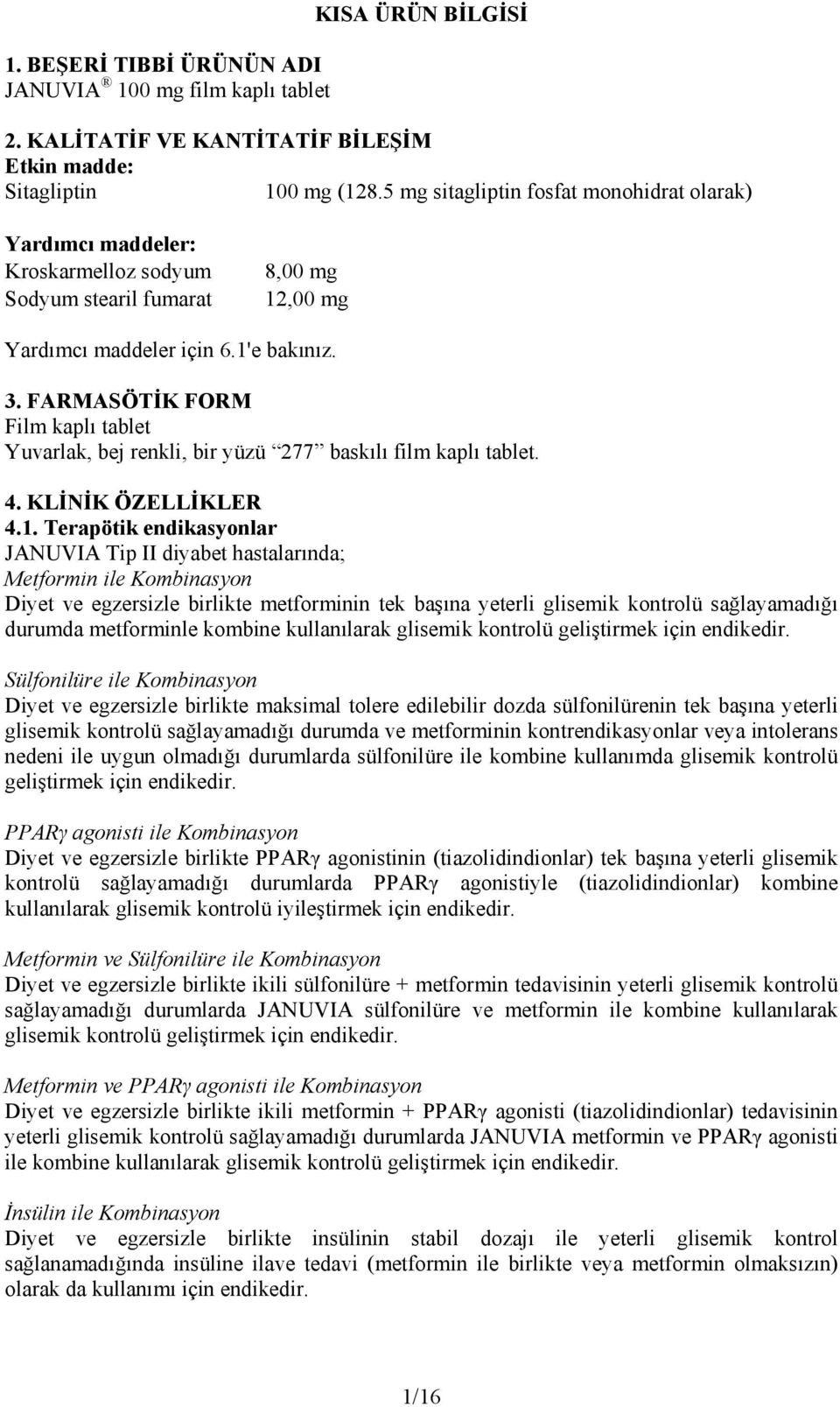 FARMASÖTİK FORM Film kaplı tablet Yuvarlak, bej renkli, bir yüzü 277 baskılı film kaplı tablet. 4. KLİNİK ÖZELLİKLER 4.1.