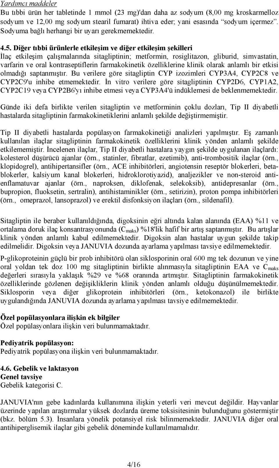 Diğer tıbbi ürünlerle etkileşim ve diğer etkileşim şekilleri İlaç etkileşim çalışmalarında sitagliptinin; metformin, rosiglitazon, gliburid, simvastatin, varfarin ve oral kontraseptiflerin