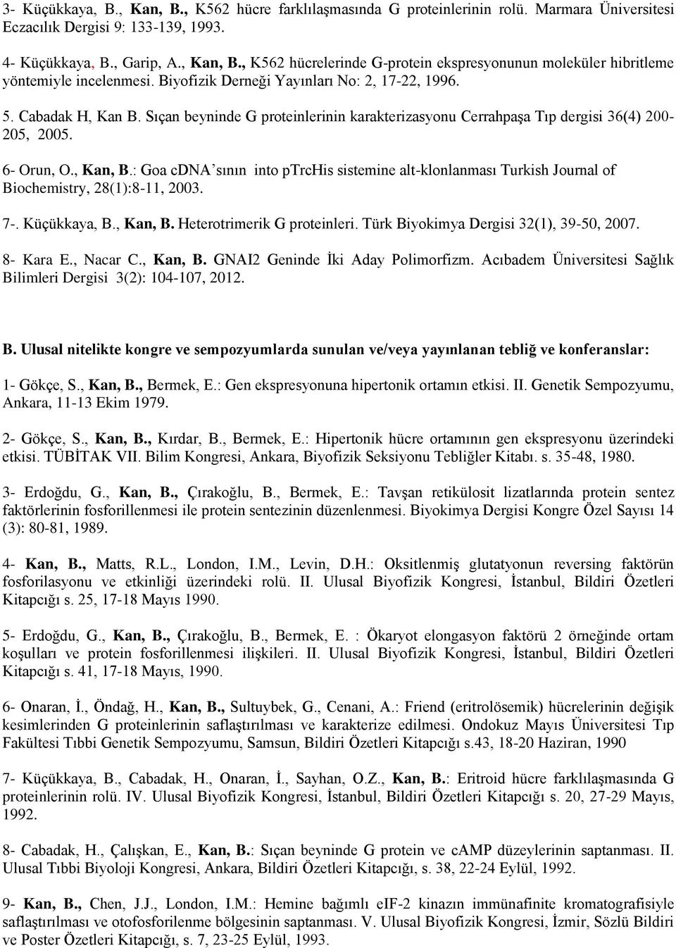 : Goa cdna sının into ptrchis sistemine alt-klonlanması Turkish Journal of Biochemistry, 28(1):8-11, 2003. 7-. Küçükkaya, B., Kan, B. Heterotrimerik G proteinleri.