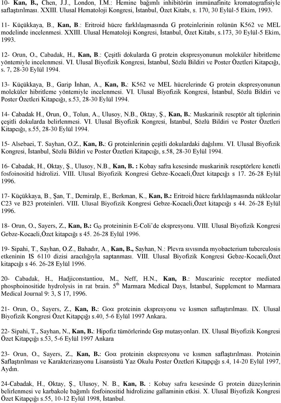 Ulusal Hematoloji Kongresi, İstanbul, Özet Kitabı, s.173, 30 Eylül-5 Ekim, 1993. 12- Orun, O., Cabadak, H., Kan, B.
