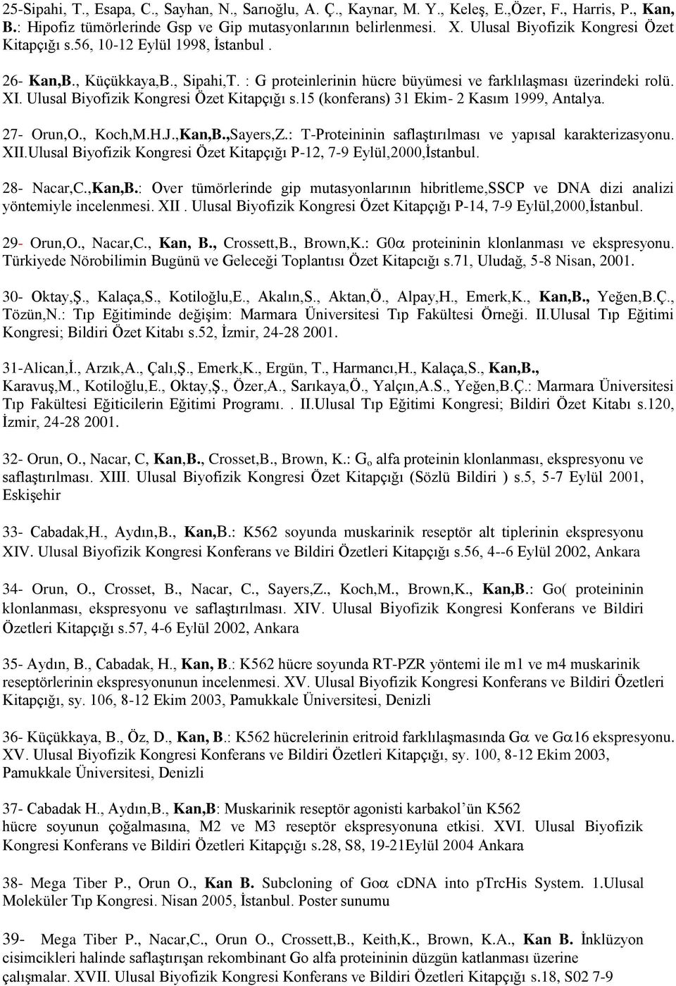 Ulusal Biyofizik Kongresi Özet Kitapçığı s.15 (konferans) 31 Ekim- 2 Kasım 1999, Antalya. 27- Orun,O., Koch,M.H.J.,Kan,B.,Sayers,Z.: T-Proteininin saflaştırılması ve yapısal karakterizasyonu. XII.