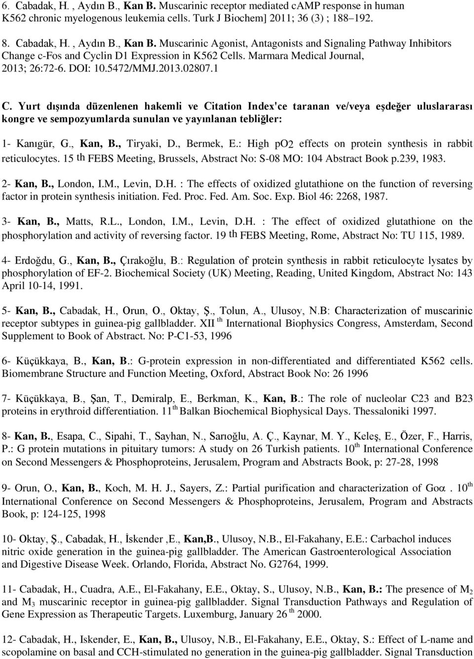 Yurt dışında düzenlenen hakemli ve Citation Index'ce taranan ve/veya eşdeğer uluslararası kongre ve sempozyumlarda sunulan ve yayınlanan tebliğler: 1- Kanıgür, G., Kan, B., Tiryaki, D., Bermek, E.
