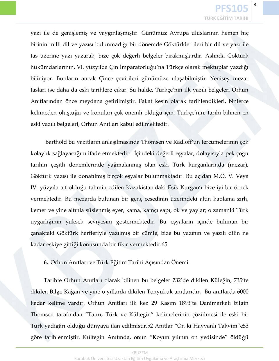 Aslında Göktürk hükümdarlarının, VI. yüzyılda Çin İmparatorluğu na Türkçe olarak mektuplar yazdığı biliniyor. Bunların ancak Çince çevirileri günümüze ulaşabilmiştir.